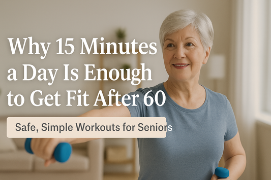 Why 15 Minutes a Day Is Enough to Get Fit After 60