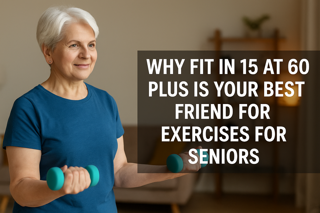 Why Fit In 15 At 60 Plus Is Your Best Friend for Exercises for Seniors